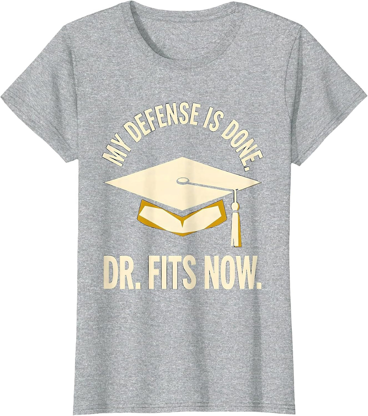 My Defense Is Done Dr Fits Now Funny PhD Graduation Gift T-Shirt - Heather Grey