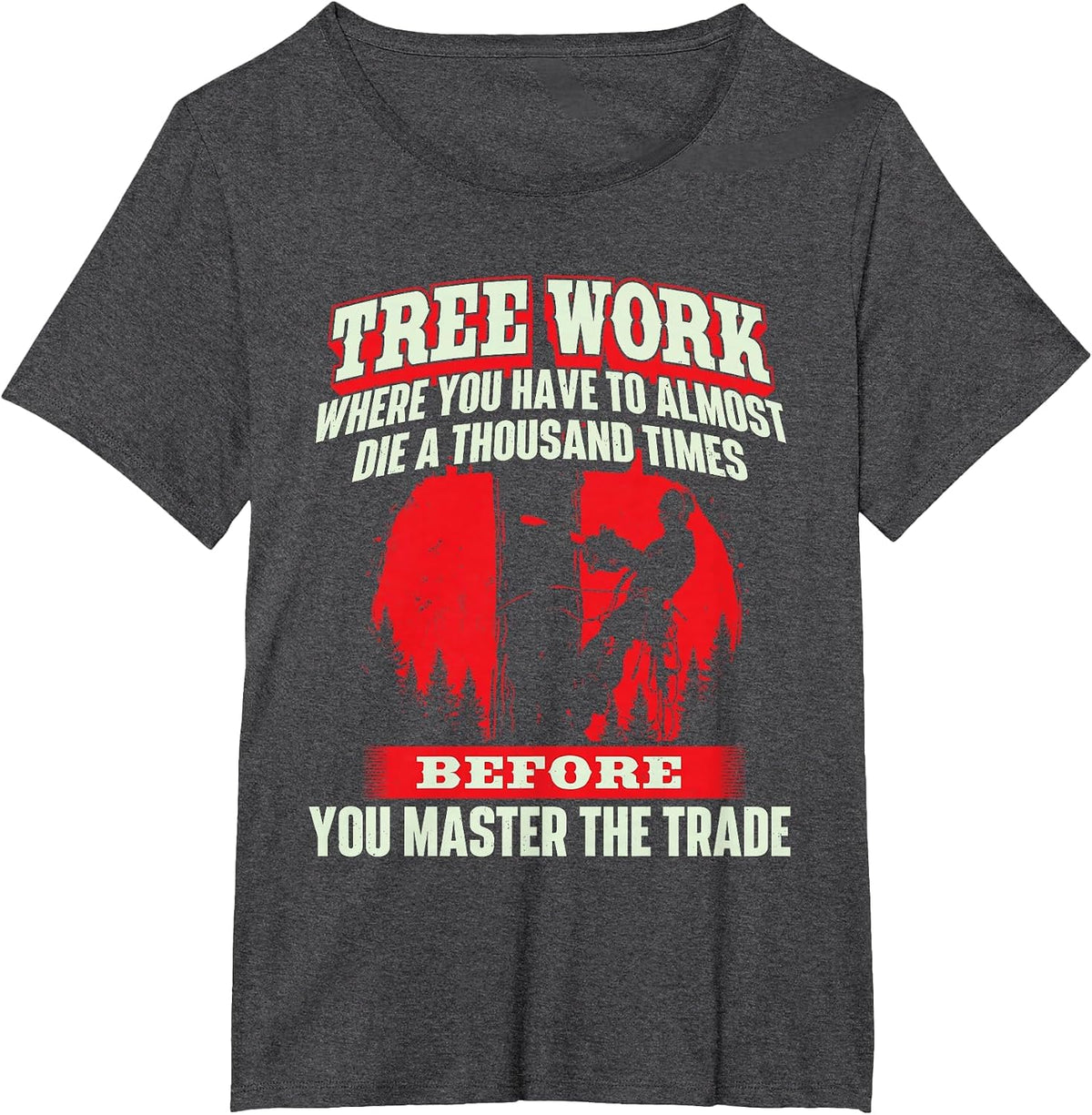 Tree Work Almost Die - Arborist Tree Surgeon Lumberjack T-Shirt - Dark Heather Grey