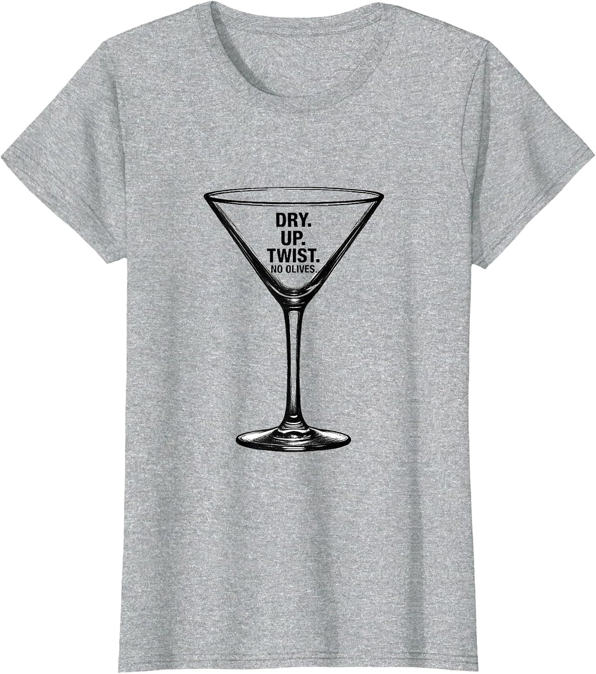 Dry. Up. Twist. No Olives Minimalist Martini Lover Humor T-Shirt - Heather Grey
