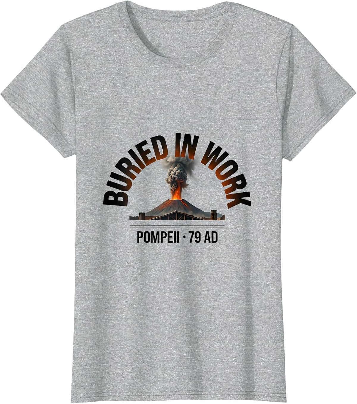 Women's Buried In Work Pompeii 79 AD Funny Volcano History Humor T-Shirt - Heather Grey