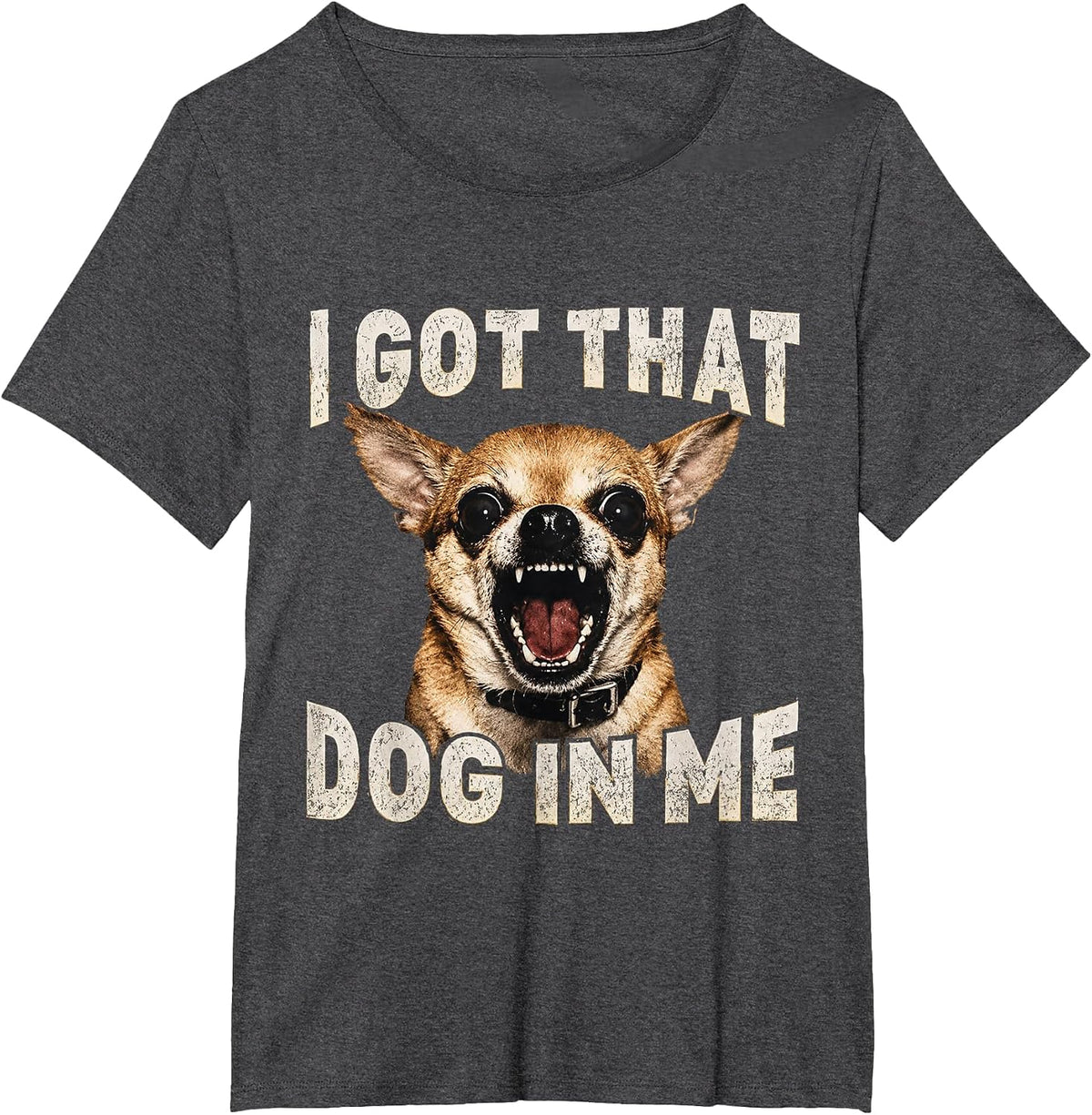I Got that Dog in Me Funny Dog Chihuahua Lovers Men Women T-Shirt - Dark Heather Grey