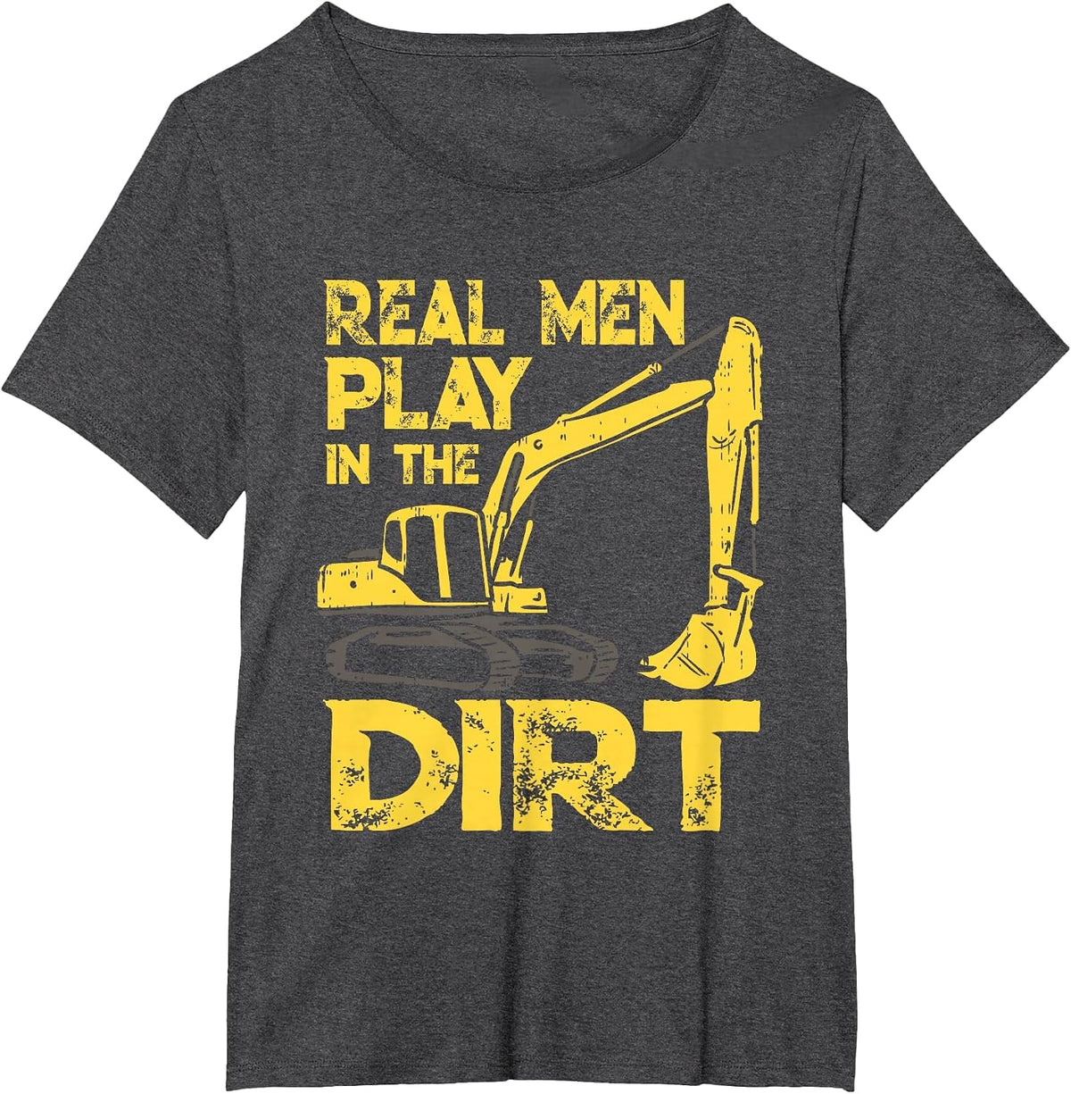 Heavy Equipment Operator Saying - Real Men Play in The Dirt T-Shirt - Dark Heather Grey