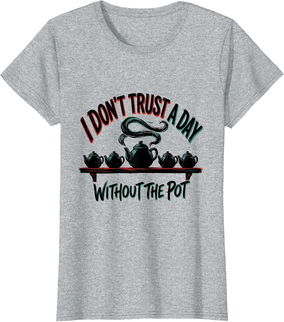 I Don't Trust A Day Without The Pot Funny Tea Lover Pun T-Shirt - Heather Grey