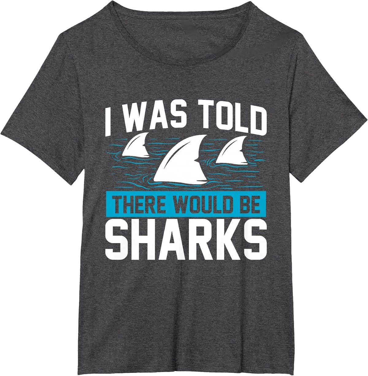 I was Told There Would Be Sharks - Sea Ocean Animal Lover T-Shirt - Dark Heather Grey