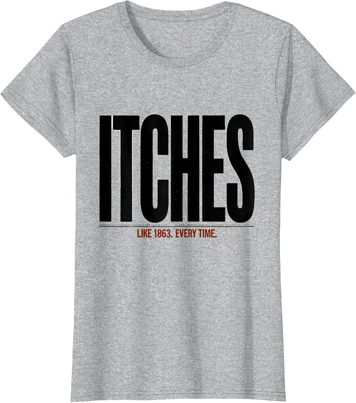 Women's Itches Like 1863 Every Time Funny Civil War History Buff T-Shirt - Heather Grey