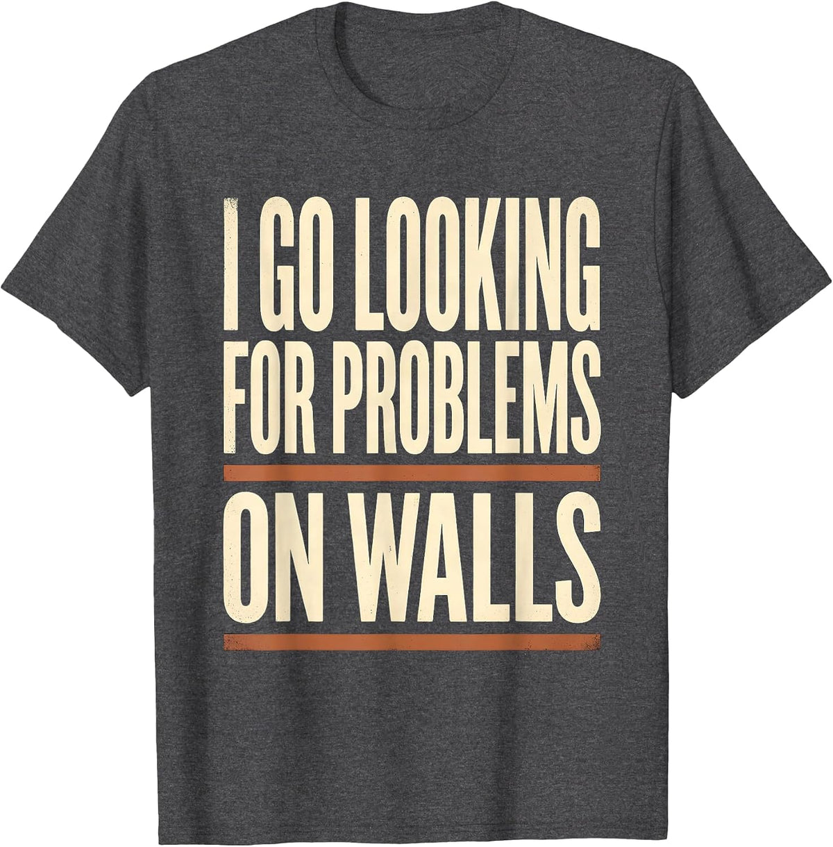 Men's I Go Looking For Problems On Walls Funny Rock Climbing T-Shirt - Dark Heather Grey