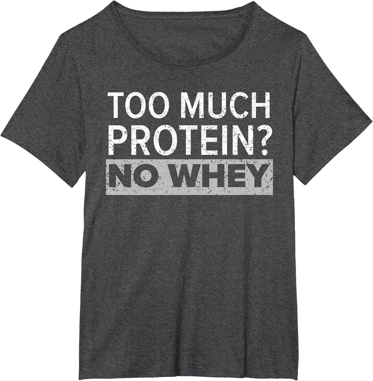 Too Much Protein? No Whey Trainer Weightlifting Gym Fitness T-Shirt - Dark Heather Grey