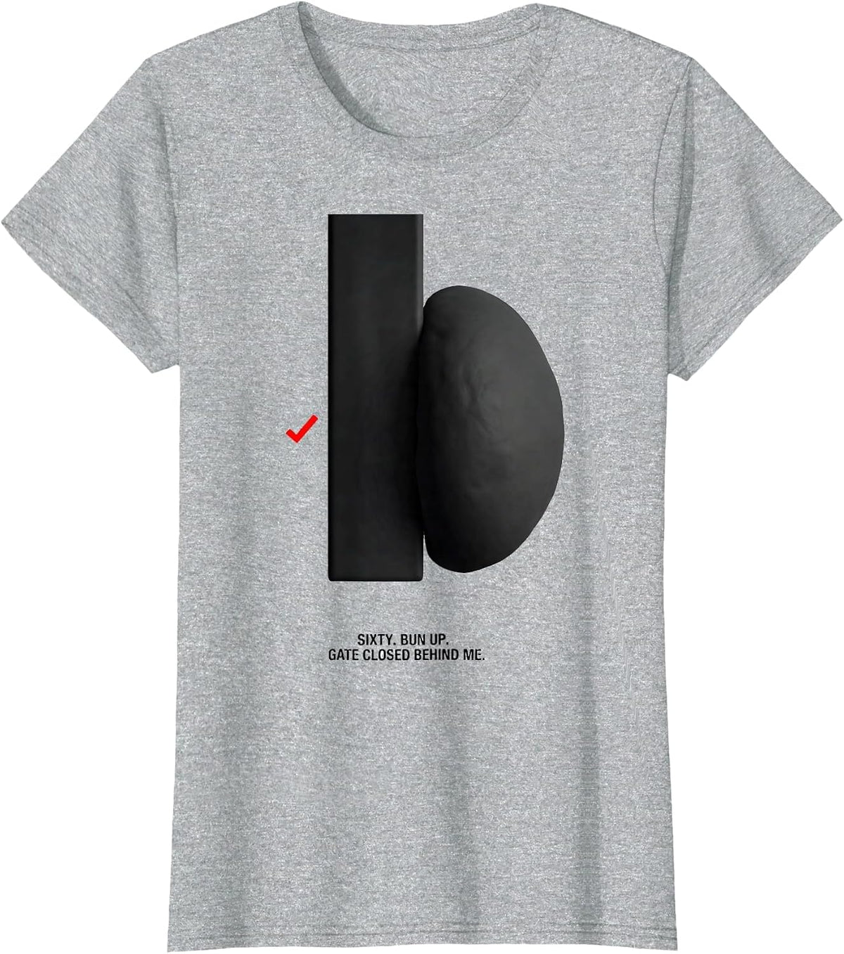 Sixty. Bun Up. Gate Closed Behind Me Funny Messy Bun Mom T-Shirt - Heather Grey