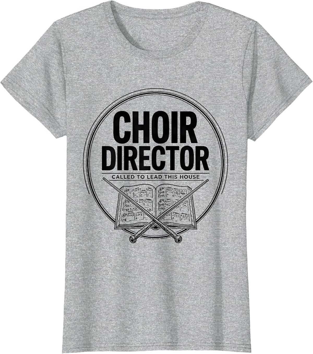 Women's Choir Director. Called To Lead This House Faith Humor T-Shirt - Heather Grey