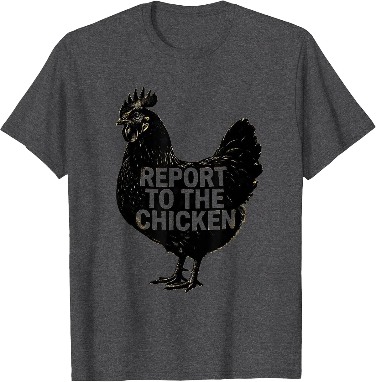 Report To The Chicken Funny Chicken Lover Farmer Humor T-Shirt - Dark Heather Grey