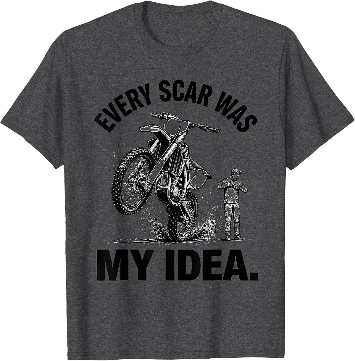 Men's Every Scar Was My Idea Funny Dirt Bike Motocross Rider Gift T-Shirt - Dark Heather Grey