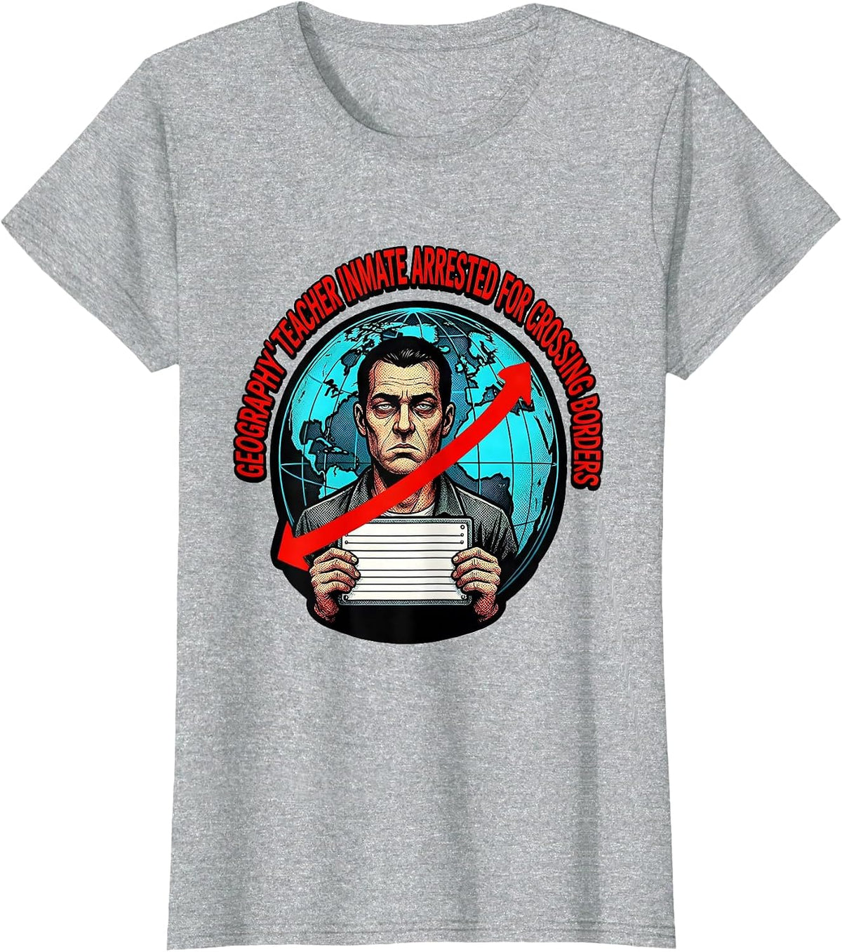 Geography Teacher Inmate Arrested For Crossing Borders T-Shirt - Heather Grey