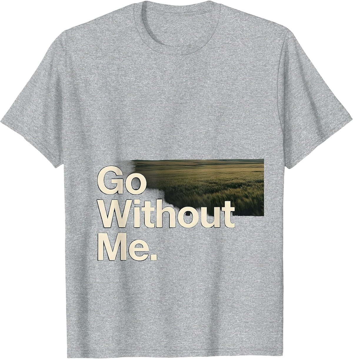 Men's Go Without Me Funny Deadpan One-Liner Humor T-Shirt - Heather Grey