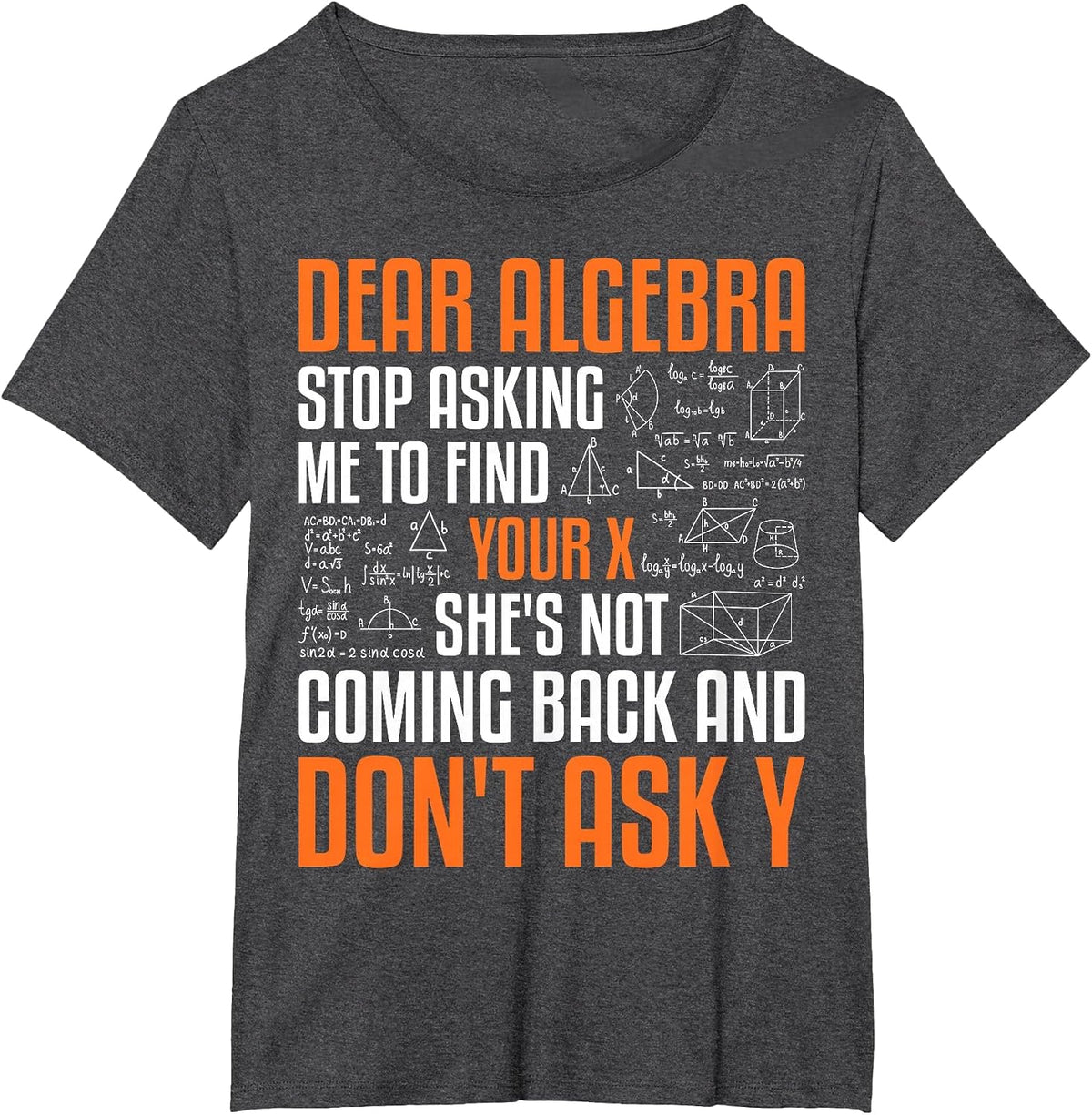 Dear Algebra Stop Asking Me to Find Your X Math Mathematics T-Shirt - Dark Heather Grey