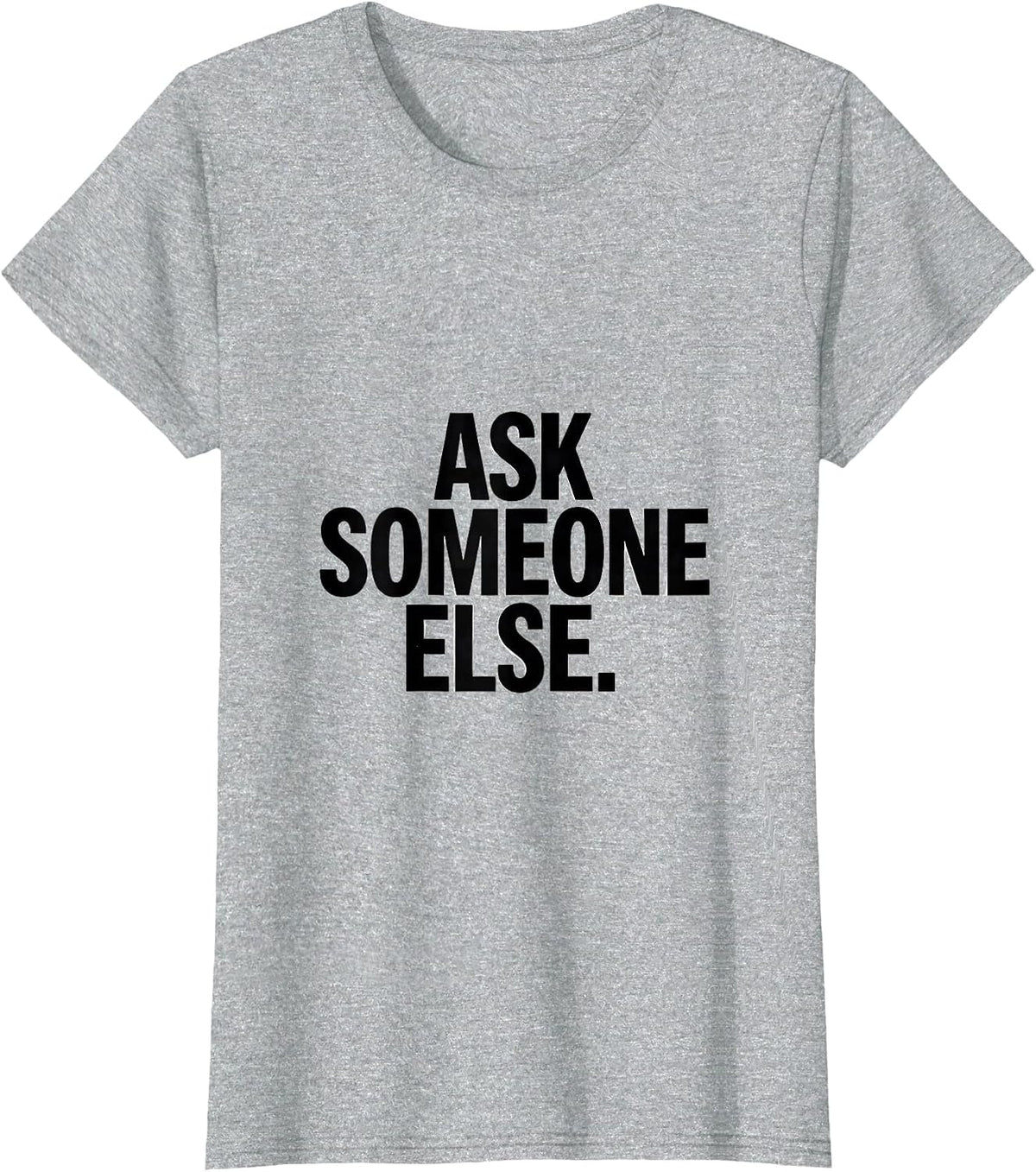 Ask Someone Else Deadpan Humor Casual Wear T-Shirt - Heather Grey