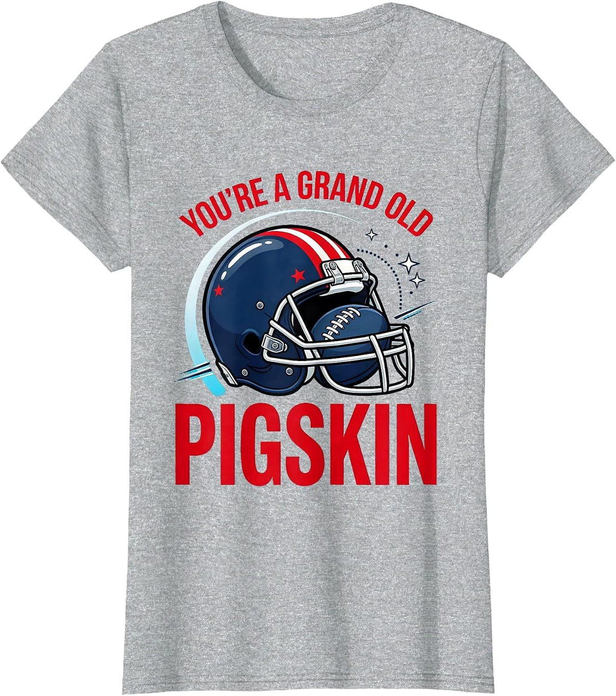 Women's YOU'RE A GRAND OLD PIGSKIN Funny Football Player Patriotic T-Shirt - Heather Grey