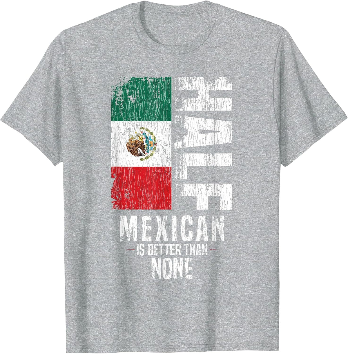 Half Mexican is Better Than None Funny Mexican Flag T-Shirt - Heather Grey