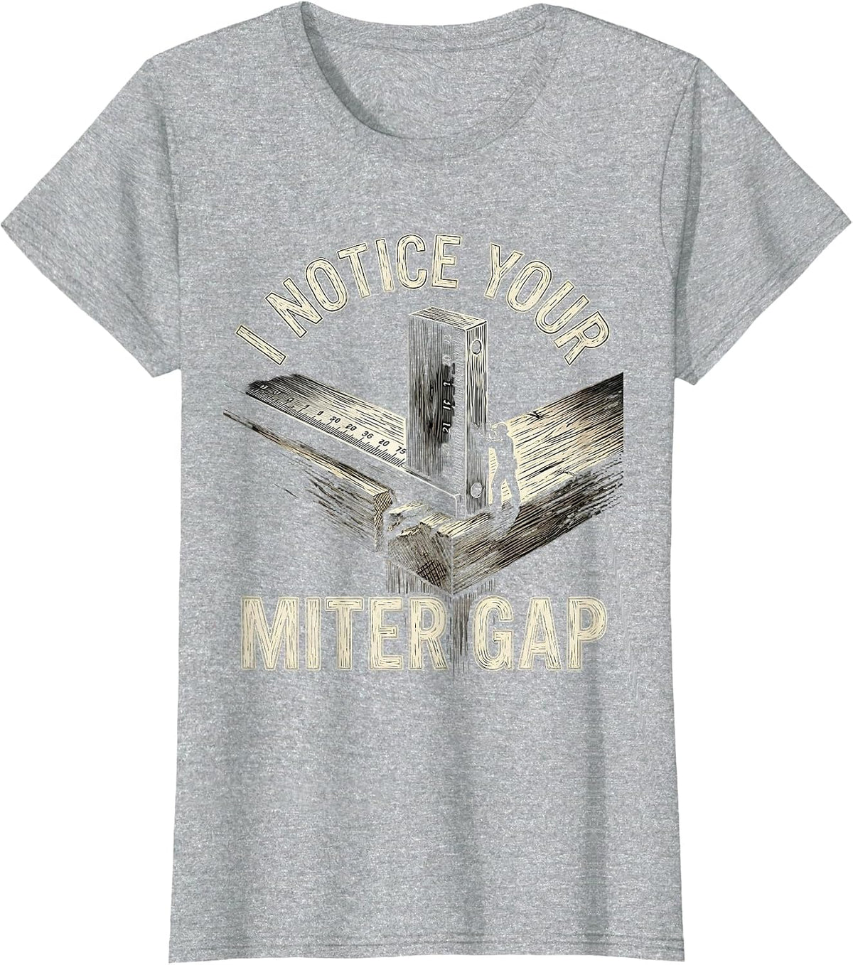 Women's I Notice Your Miter Gap Sarcastic Carpenter Woodworker Humor T-Shirt - Heather Grey