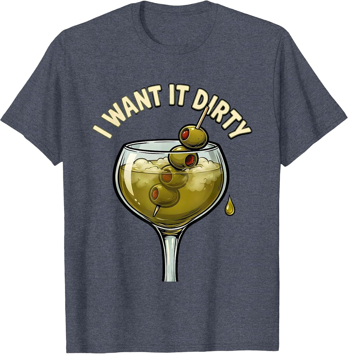 I Want It Dirty Funny Martini Lover Cocktail Humor T-Shirt - Heather Blue