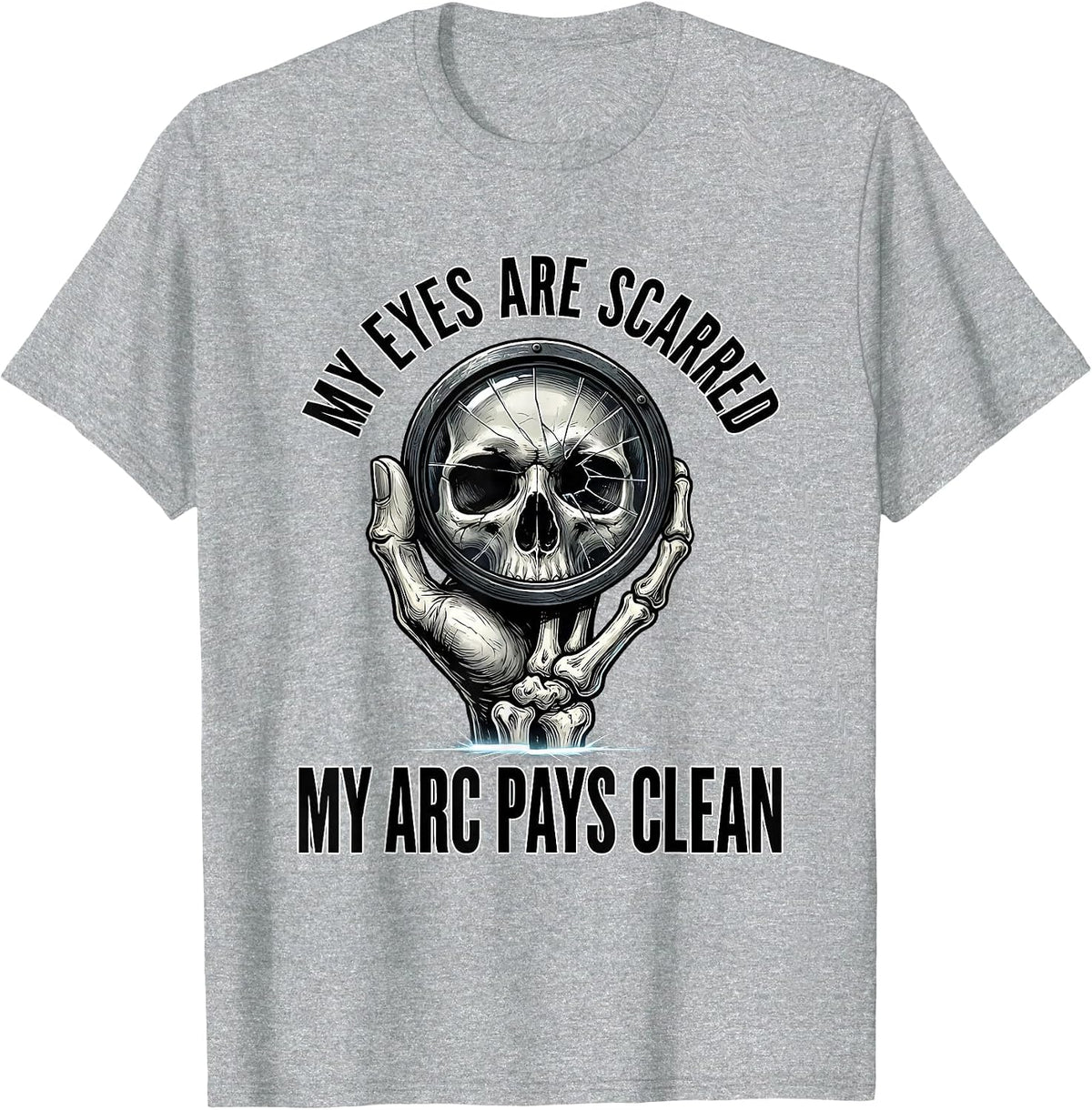 Men's My Eyes Are Scarred, My Arc Pays Clean Funny Welder Skeleton T-Shirt - Heather Grey
