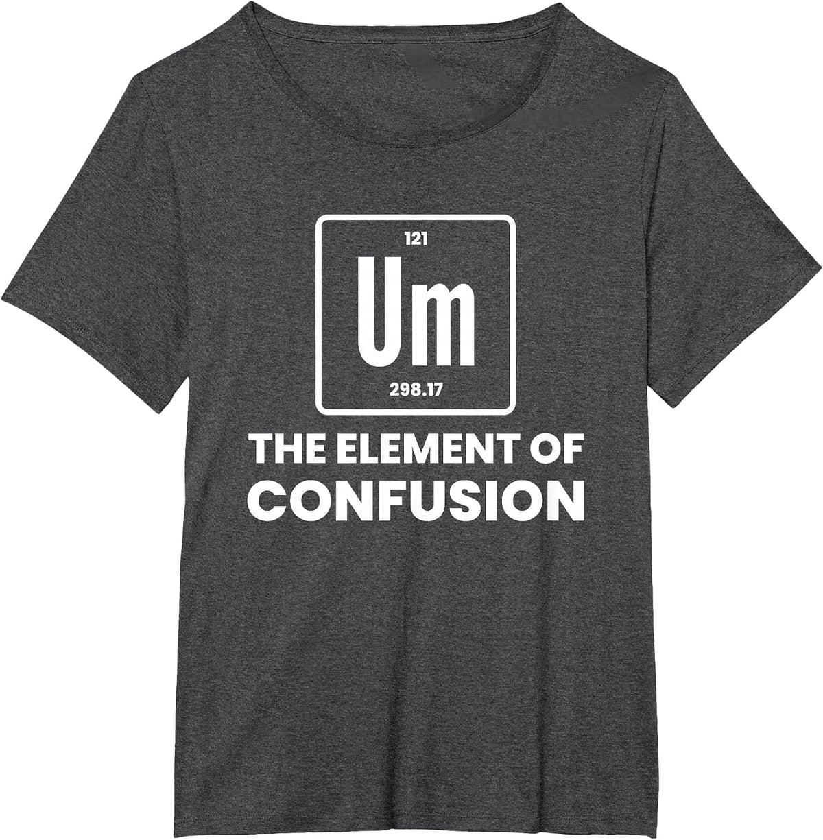 Um Element of Confusion Chemist Periodic Table Chemistry T-Shirt - Dark Heather Grey