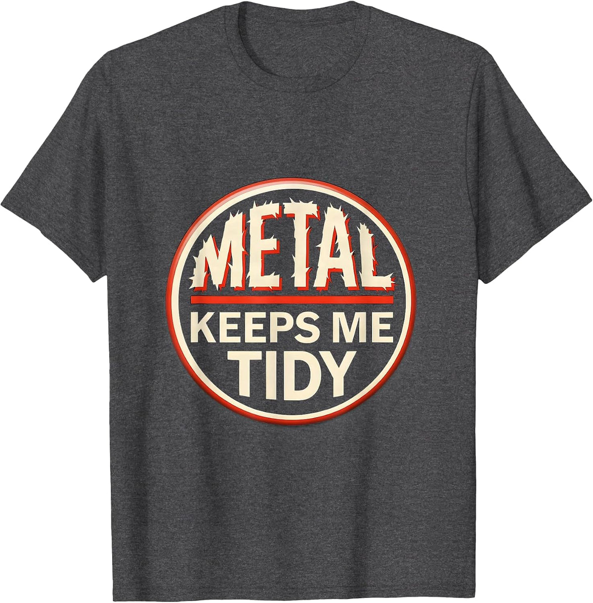 Men's Metal Keeps Me Tidy Funny Heavy Metal Fan Rock On Humor T-Shirt - Dark Heather Grey