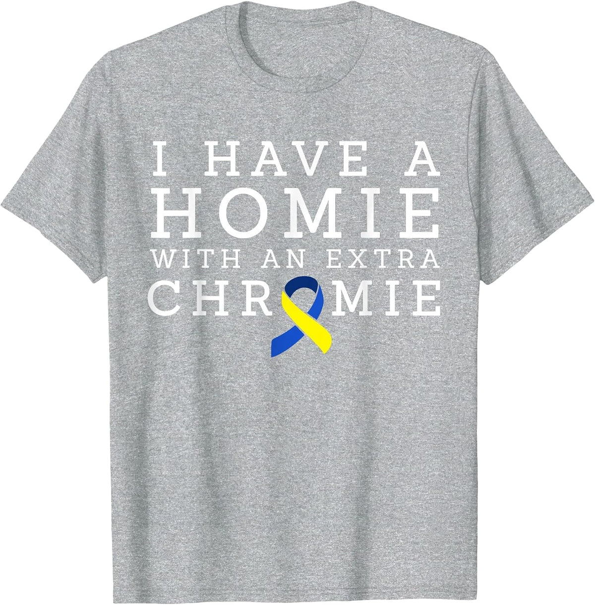 I Have a Homie with an Extra Chromie - Down Syndrome T-Shirt - Heather Grey