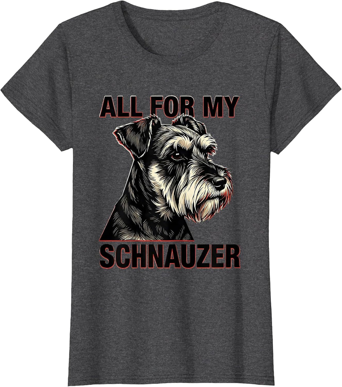Women's All For My Schnauzer Funny Miniature Schnauzer Lover Pet T-Shirt - Dark Heather Grey
