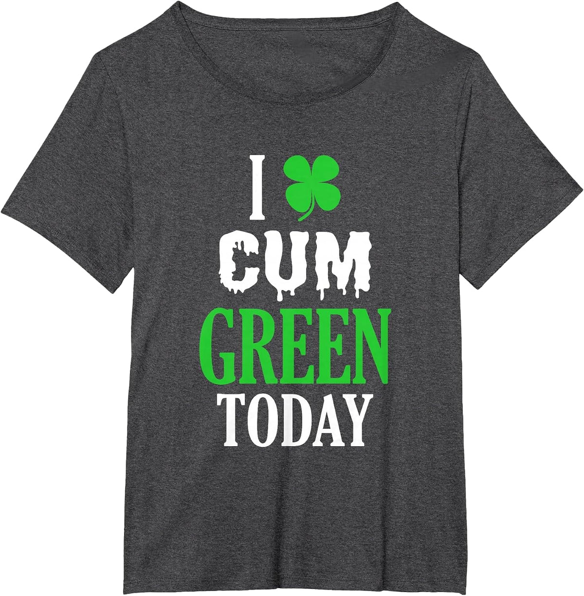 Inappropriate St Patricks Day T-Shirt I Cum Green Today T-Shirt - Dark Heather Grey