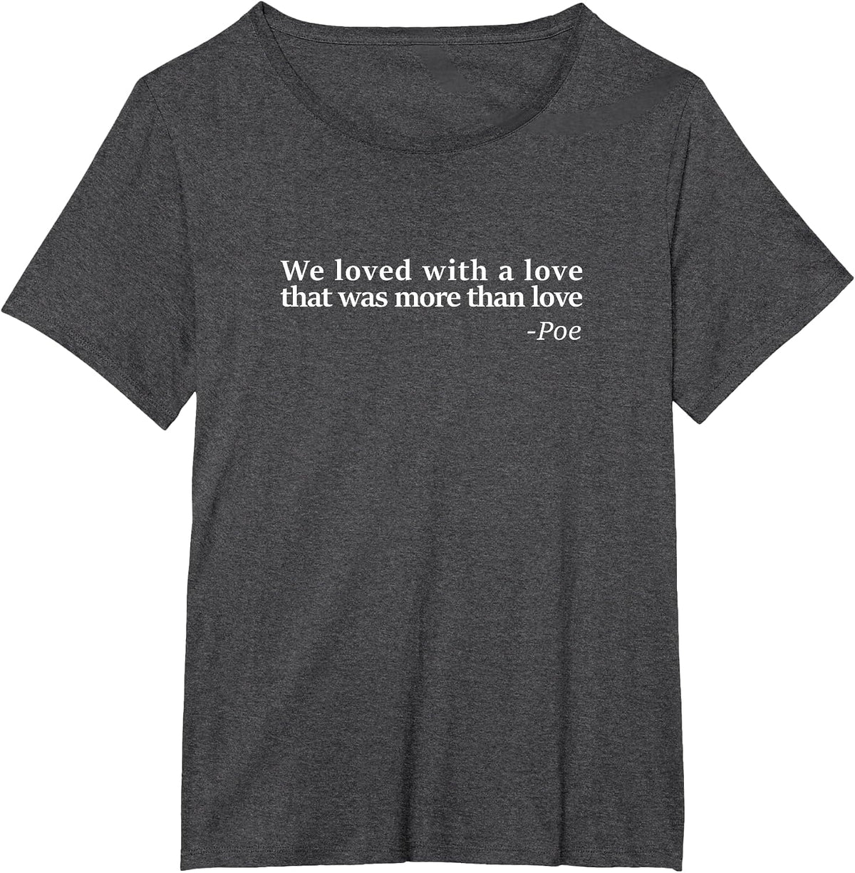 Famous Edgar Allen Poe Quote Design - We Loved with a Love T-Shirt - Dark Heather Grey