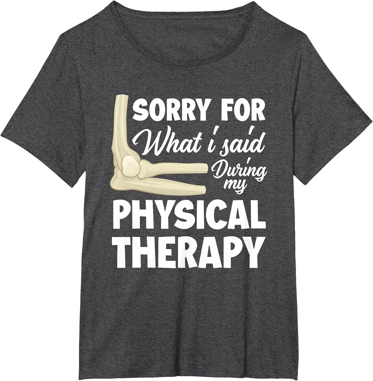 Sorry for What I Said Physical Therapy Physical Therapist T-Shirt - Dark Heather Grey