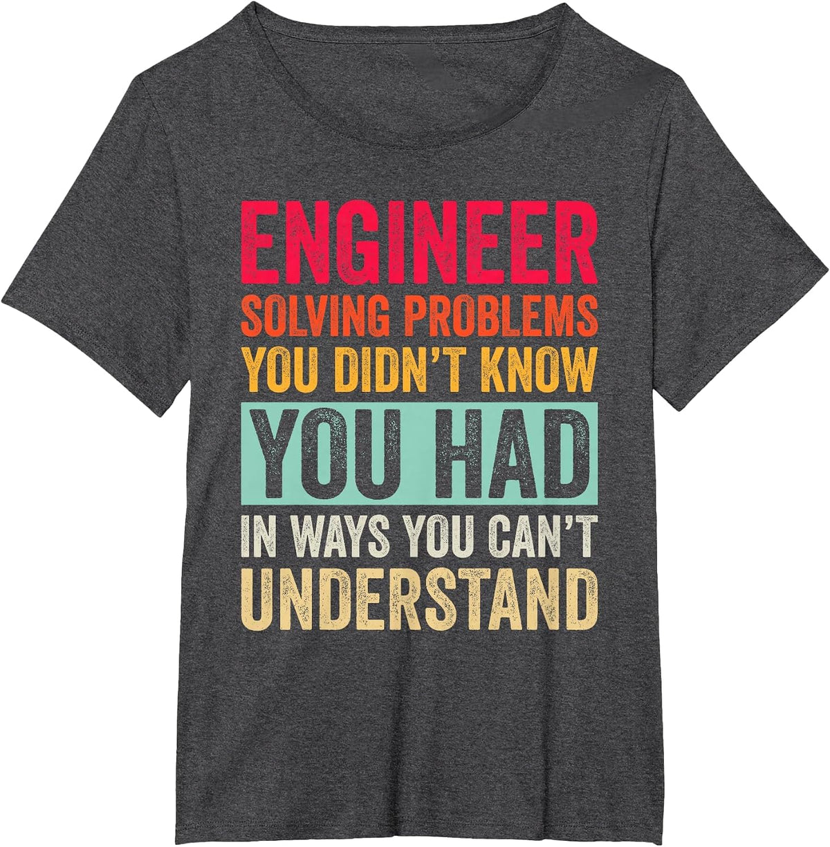 Engineer Solving Problems You Didn't Know You Had T-Shirt - Dark Heather Grey