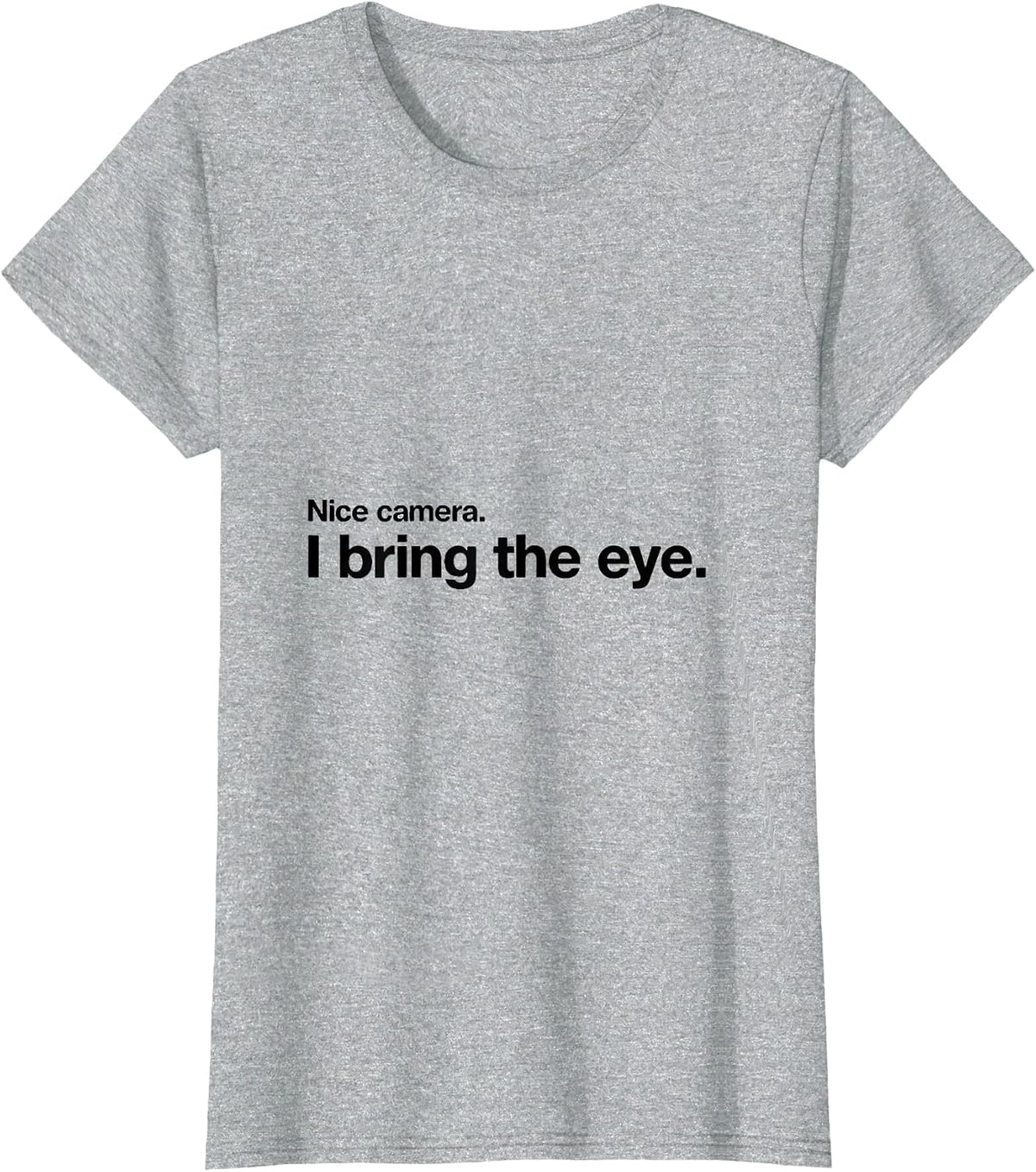 Women's Nice camera. I bring the eye Funny Photographer Gift T-Shirt - Heather Grey