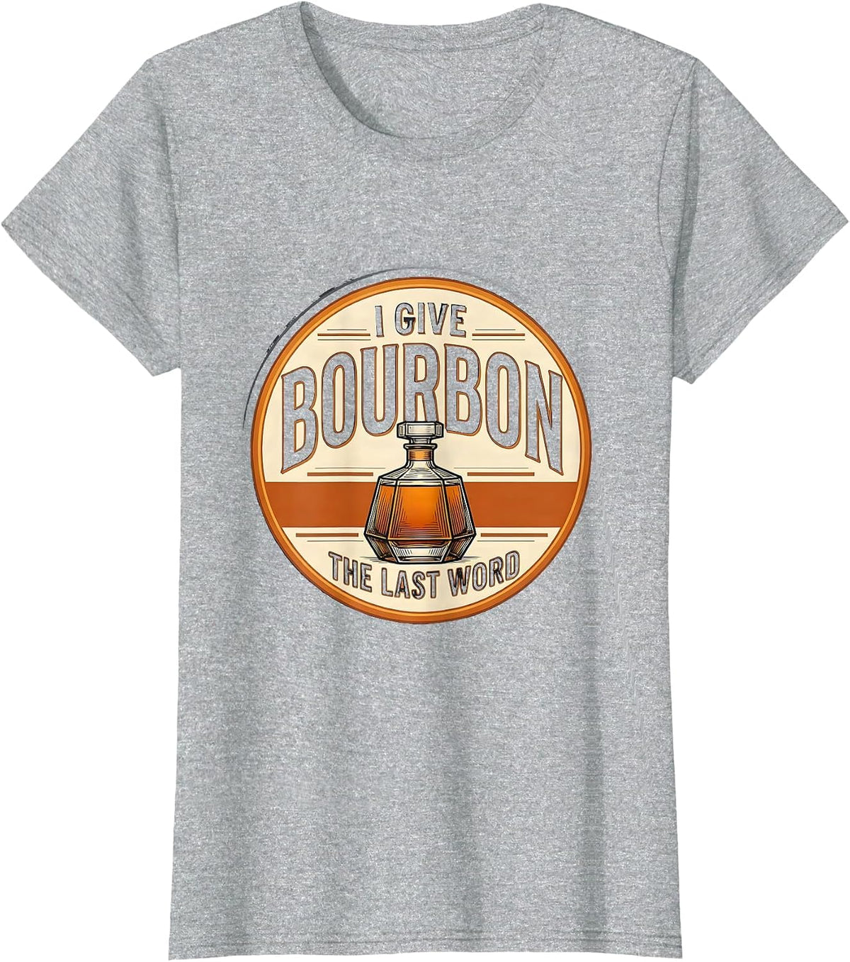 I Give Bourbon The Last Word Funny Whiskey Lover Gift T-Shirt - Heather Grey