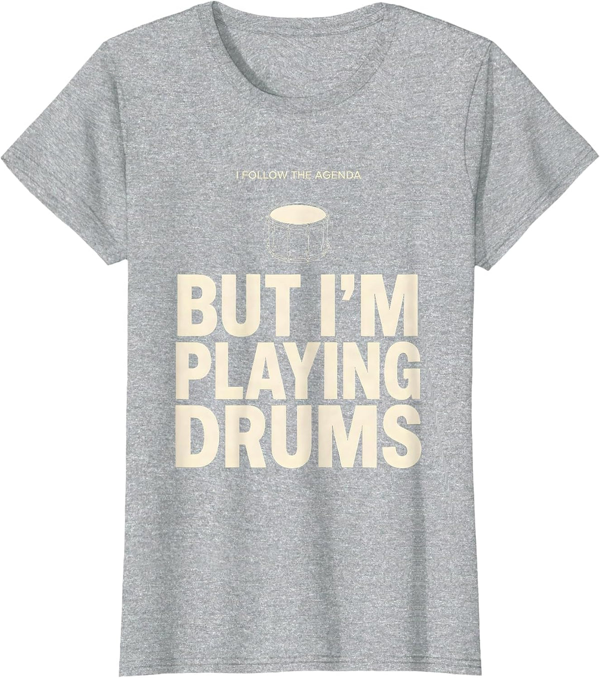 I Follow The Agenda, But I'm Playing Drums Funny Drummer T-Shirt, Women, Heather Grey, Medium - As Pictured