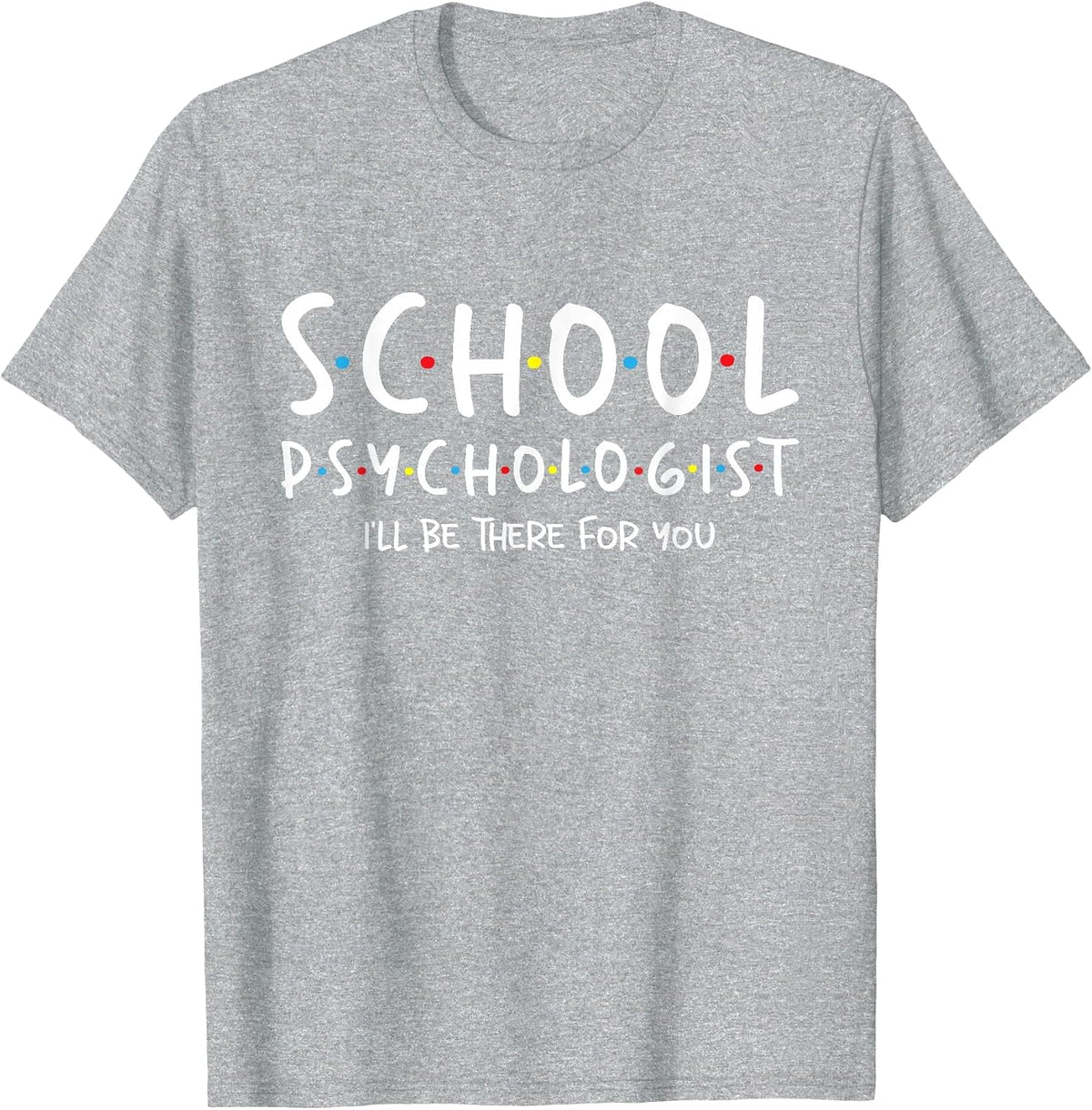 School Psychologist I'll Be There for You - Psych Psychology T-Shirt - Heather Grey