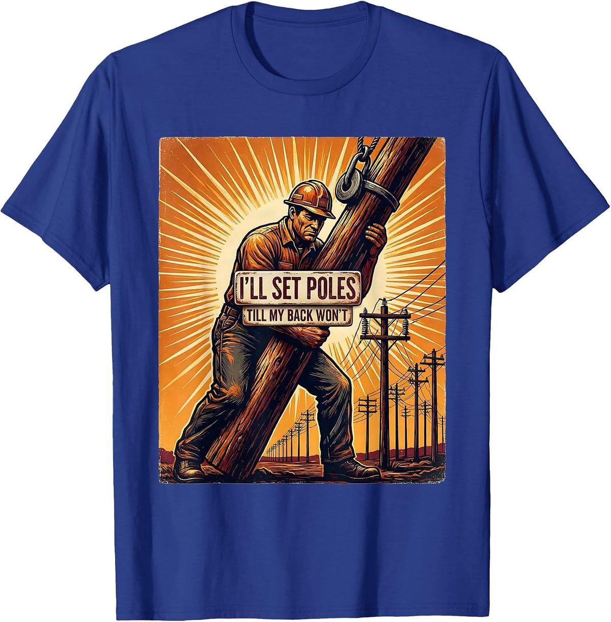 I'll Set Poles Till My Back Won't Funny Electrician Lineman T-Shirt - Royal Blue