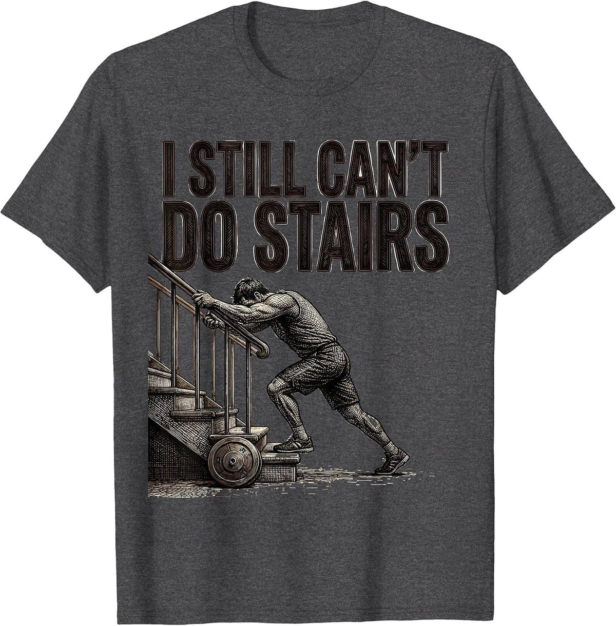 Men's I Still Can't Do Stairs Funny Gym Workout Pain Humor T-Shirt - Dark Heather Grey