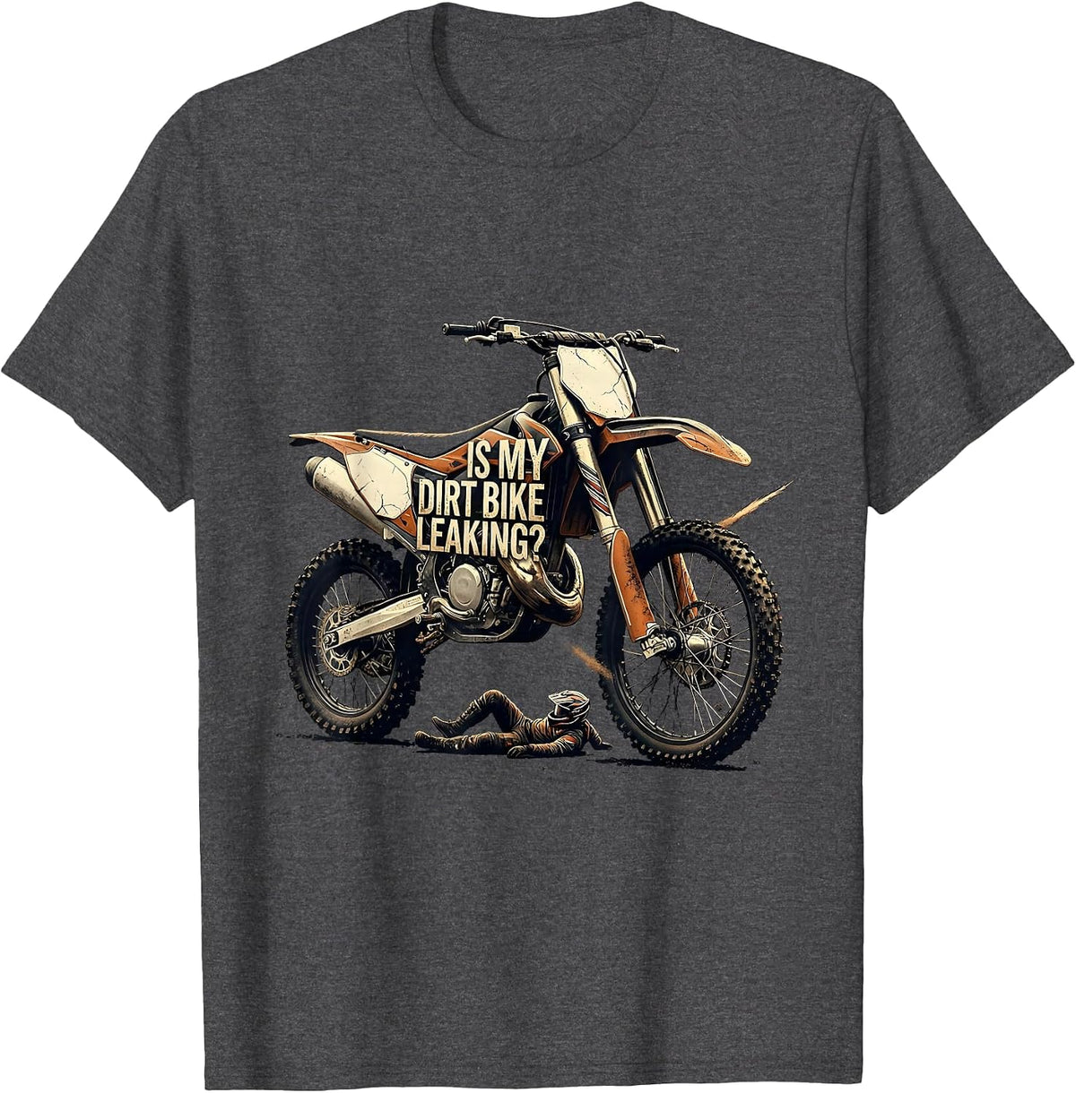 Is My Dirt Bike Leaking Distressed Funny Motocross Rider T-Shirt - Dark Heather Grey