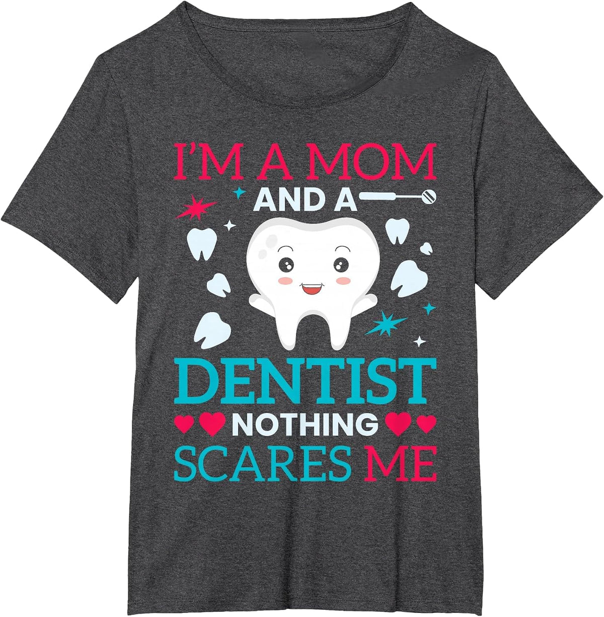 I'm A Mom and A Dentist Nothing Scares Me T-Shirt - Dark Heather Grey