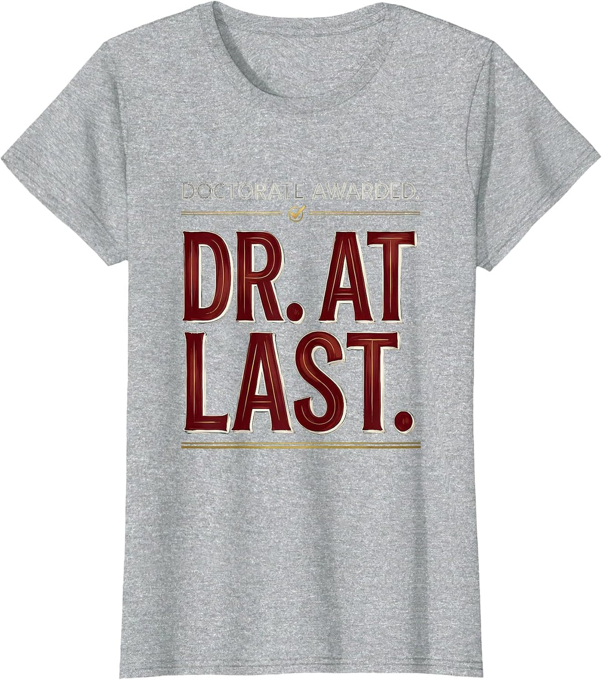 Women's Doctorate Awarded Dr At Last Funny PhD Graduate Gift T-Shirt - Heather Grey