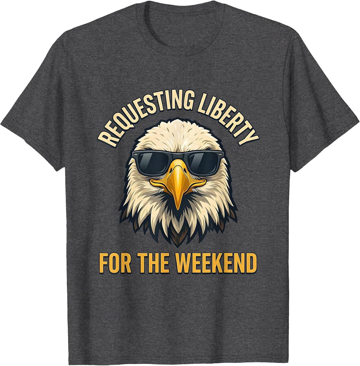 Requesting Liberty For The Weekend Funny Bald Eagle Mascot T-Shirt - Dark Heather Grey