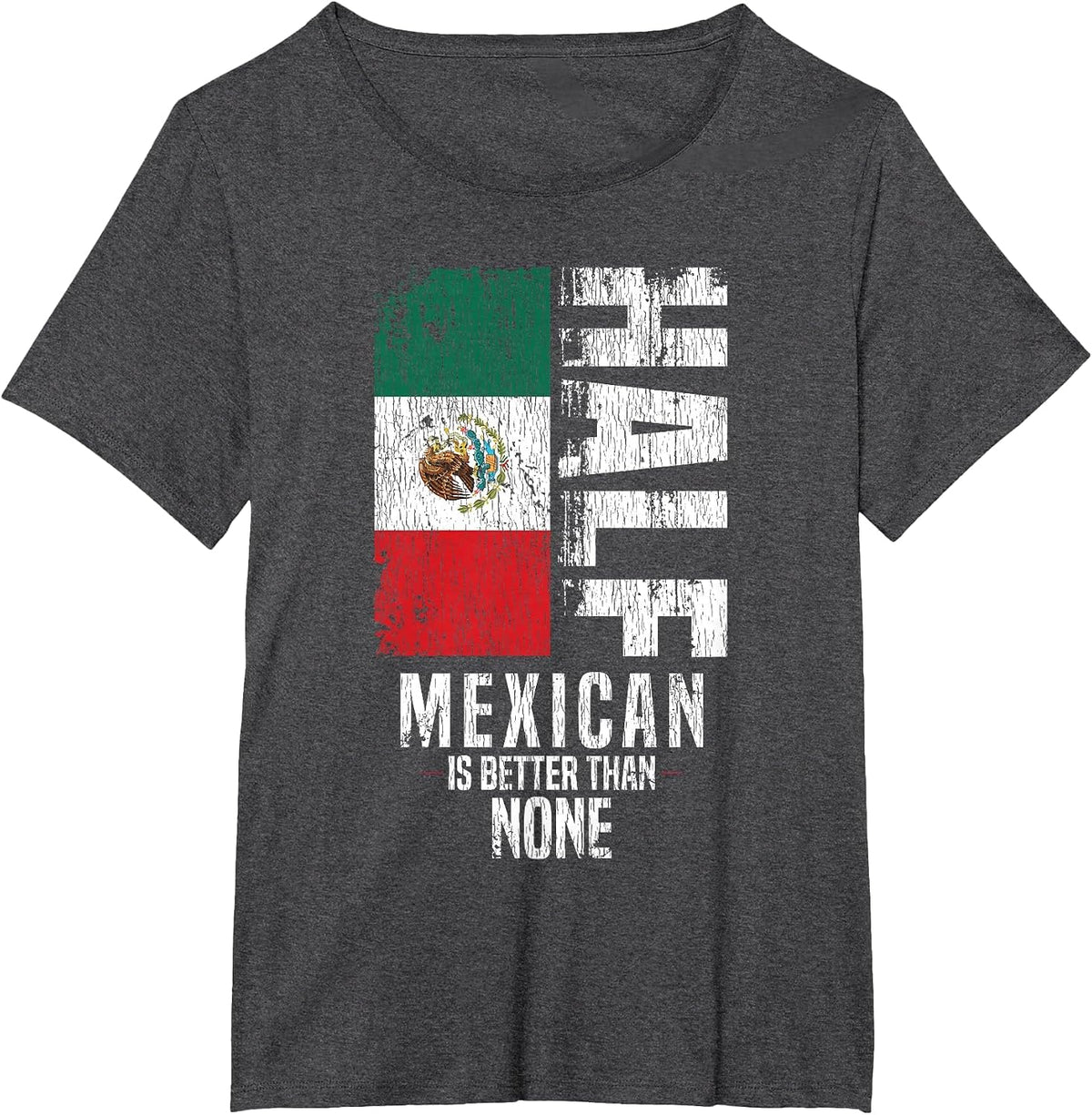 Half Mexican is Better Than None Funny Mexican Flag T-Shirt - Dark Heather Grey