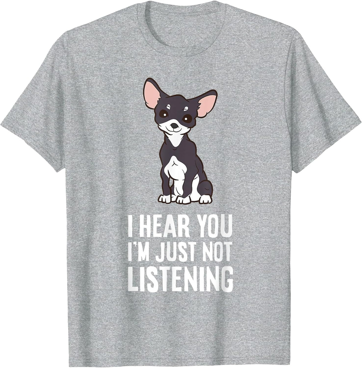 I Hear You I'm Just Not Listening Chihuahua Dog T-Shirt - Heather Grey