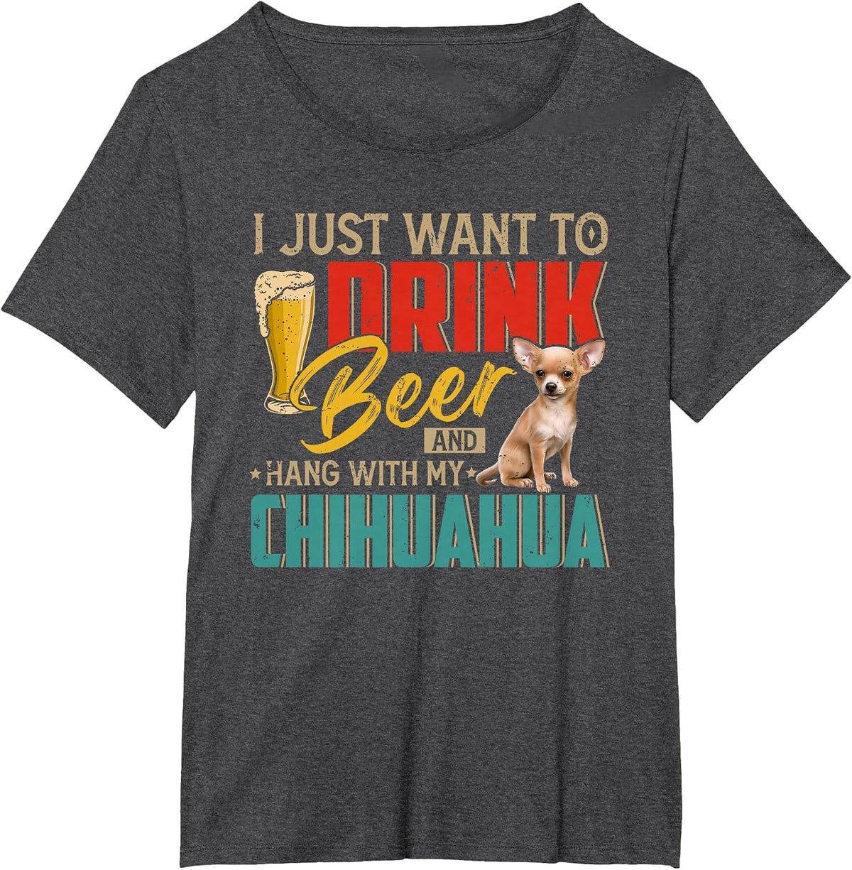 Vintage I Just Want to Drink Beer and Hang with My Chihuahua T-Shirt - Dark Heather Grey