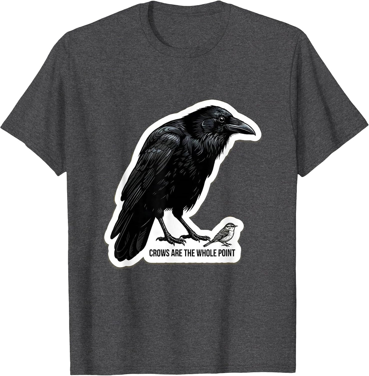 Crows Are The Whole Point Dark Humor Crow Lover Bird T-Shirt - Dark Heather Grey