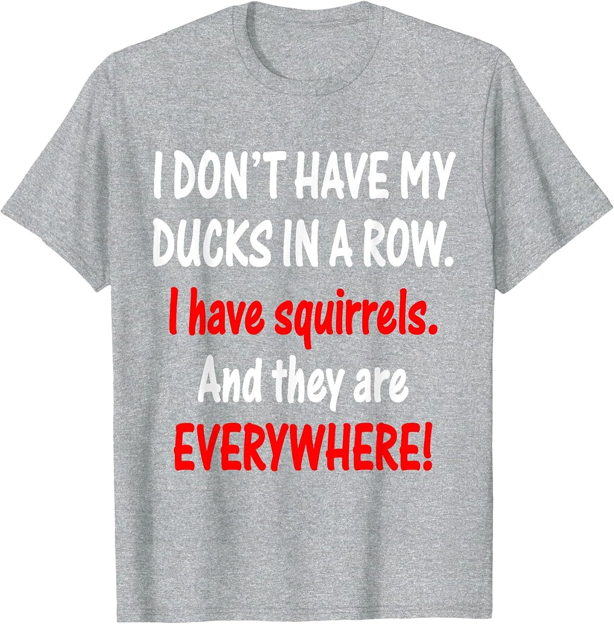 I Don't Have My Ducks in a Row I Have Squirrels T-Shirt - Heather Grey