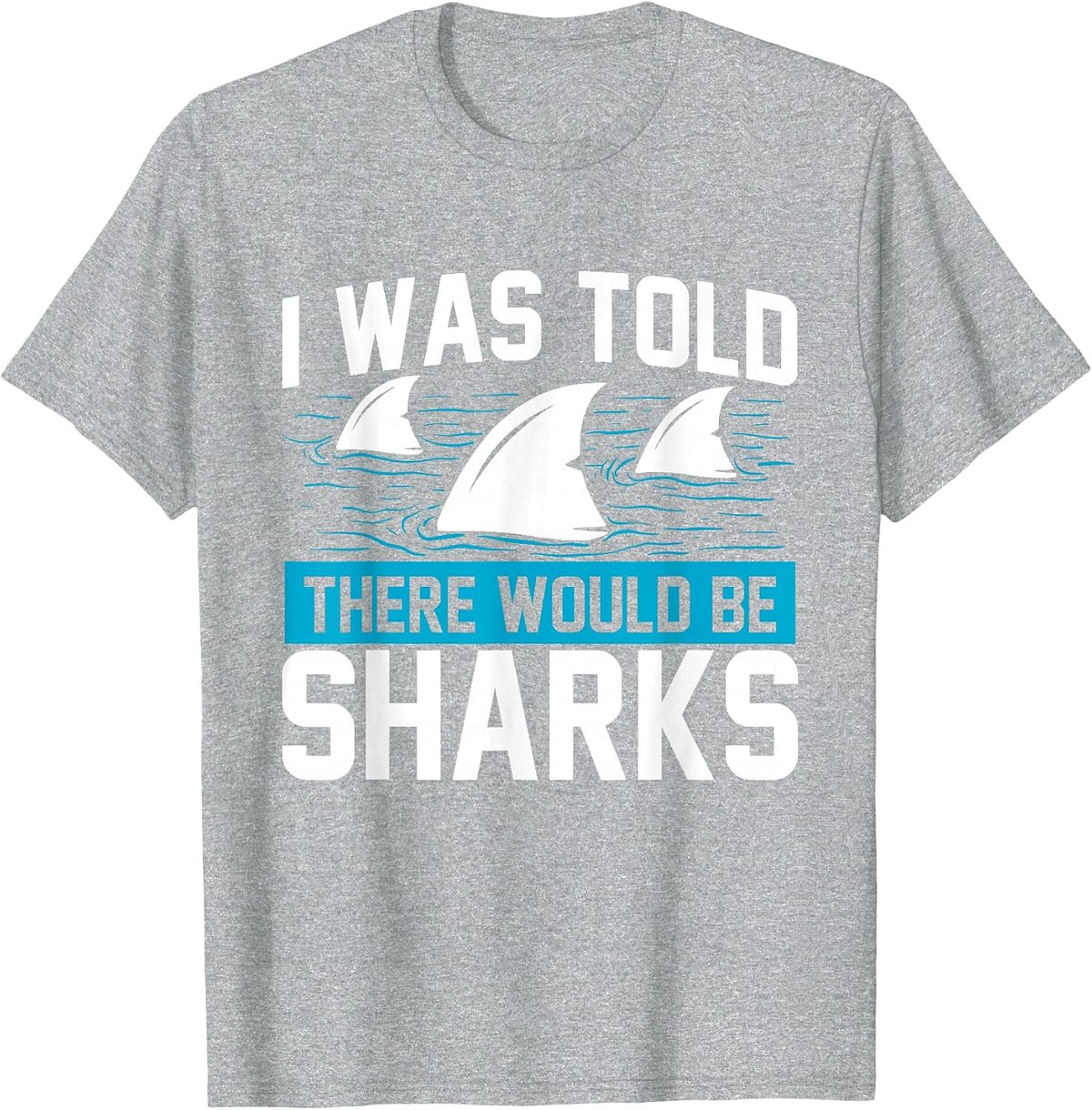 I was Told There Would Be Sharks - Sea Ocean Animal Lover T-Shirt - Heather Grey