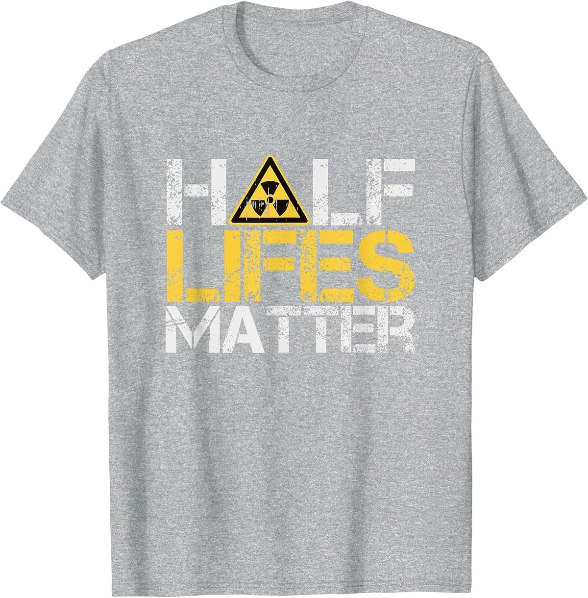 Half-Lives Matter Radioactive Saying Physics Radioactivity T-Shirt - Heather Grey