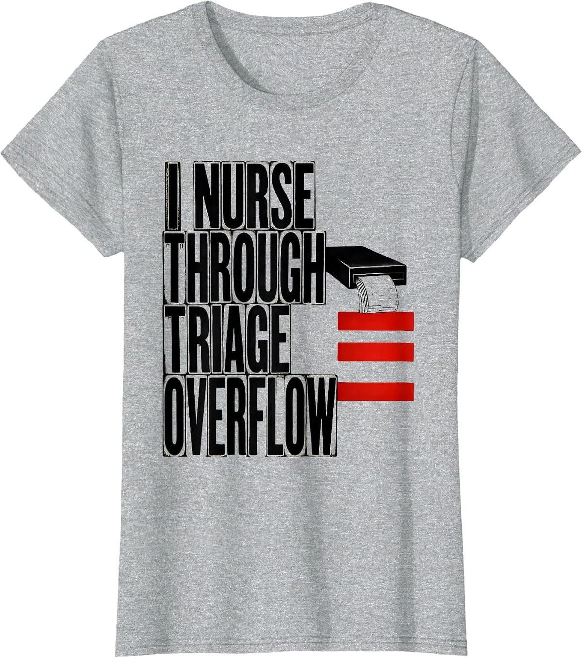 I Nurse Through Triage Overflow Funny Nurse Humor RN Gift T-Shirt - Heather Grey